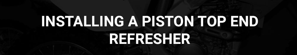 Installing A Piston Top End Refresher