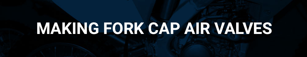 Making Fork Cap Air Valves